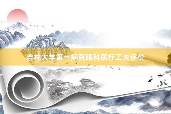 吉林大学第一病院眼科医疗工夫评价
