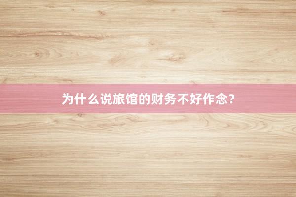 为什么说旅馆的财务不好作念？